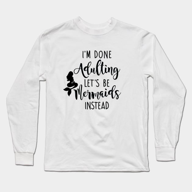 I'm Done Adulting Let's Be Mermaids Instead - Dark Version Long Sleeve T-Shirt by CrowleyCastle